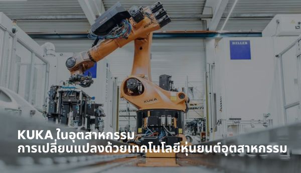 KUKA ในอุตสาหกรรม การเปลี่ยนแปลงด้วยเทคโนโลยีหุ่นยนต์อุตสาหกรรม